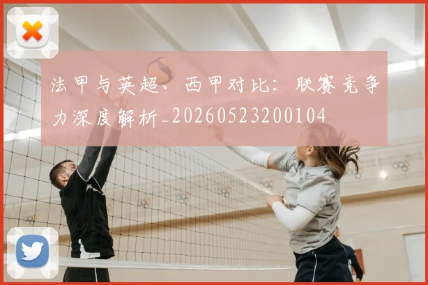 法甲与英超、西甲对比：联赛竞争力深度解析_20260523200104