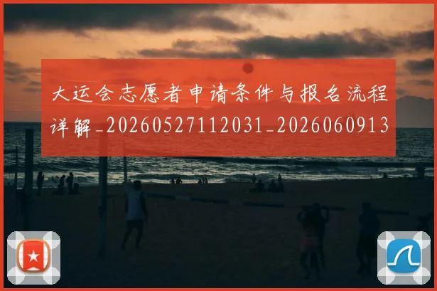 大运会志愿者申请条件与报名流程详解_20260527112031_20260609132526