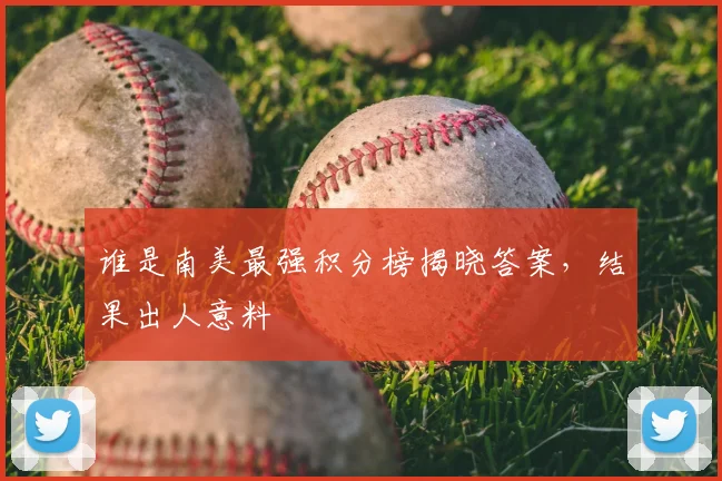 谁是南美最强积分榜揭晓答案,结果出人意料